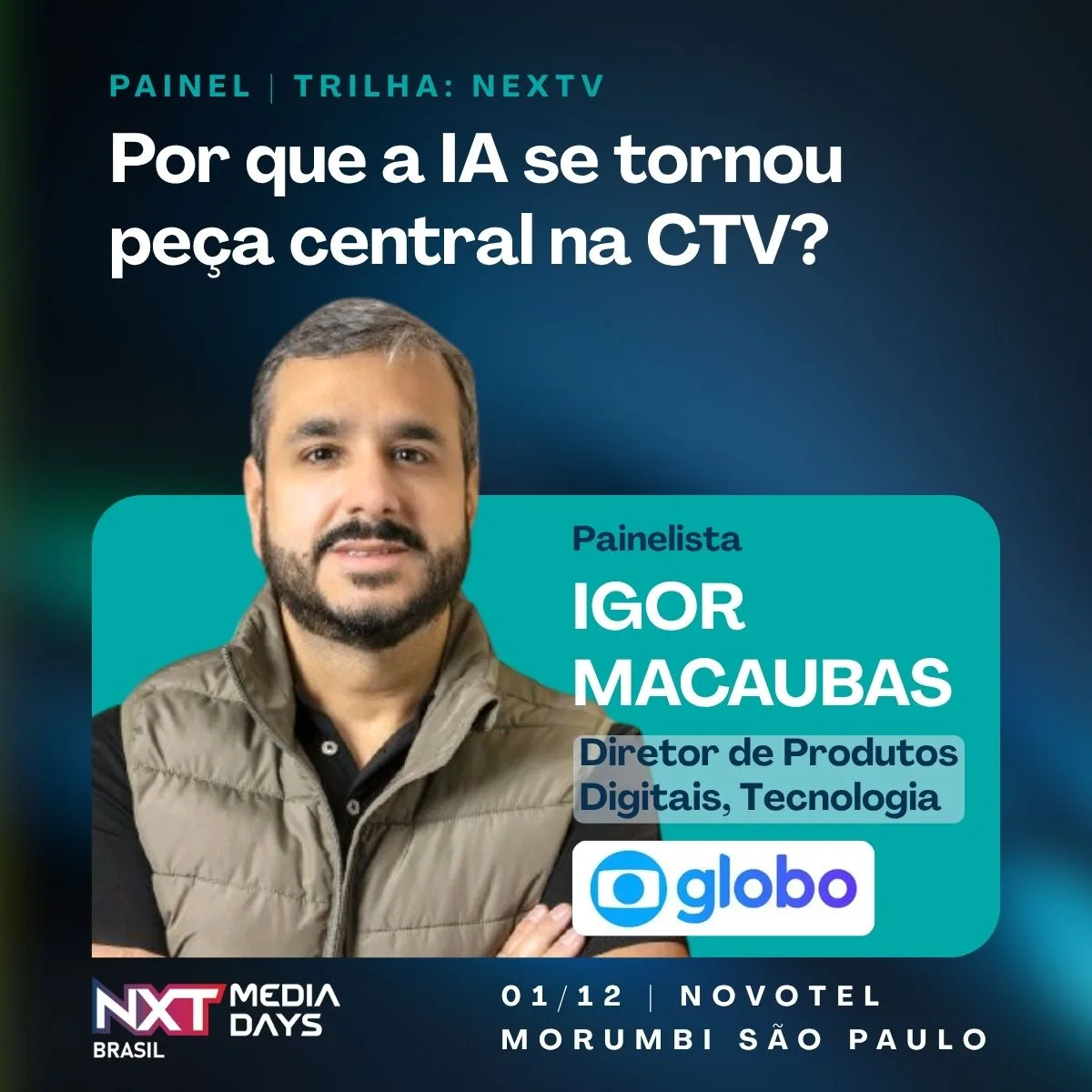 Card de divulgação do painel “Por que a IA se tornou peça central na CTV?”, com foto de Igor Macaubas, painelista, Diretor de Produtos Digitais, Tecnologia da Globo — NXT Media Days Brasil, 01/12, Novotel Morumbi São Paulo